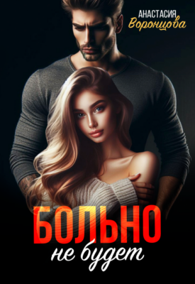 Скачать полную книгу Больно не будет – Анастасия Воронцова онлайн, полностью бесплатно